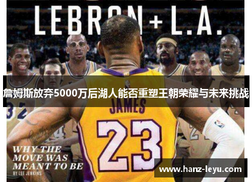 詹姆斯放弃5000万后湖人能否重塑王朝荣耀与未来挑战 詹姆斯放弃5000万后湖人能否重塑王朝荣耀与未来挑战