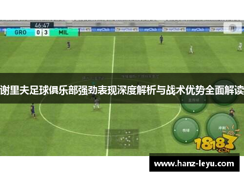 谢里夫足球俱乐部强劲表现深度解析与战术优势全面解读 谢里夫足球俱乐部强劲表现深度解析与战术优势全面解读