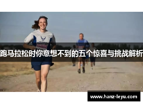 跑马拉松时你意想不到的五个惊喜与挑战解析 跑马拉松时你意想不到的五个惊喜与挑战解析