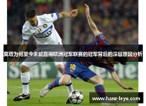 莫塔为何至今未能赢得欧洲冠军联赛的冠军背后的深层原因分析 莫塔为何至今未能赢得欧洲冠军联赛的冠军背后的深层原因分析
