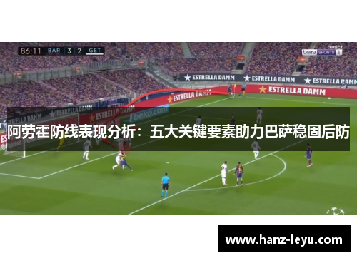 阿劳霍防线表现分析：五大关键要素助力巴萨稳固后防