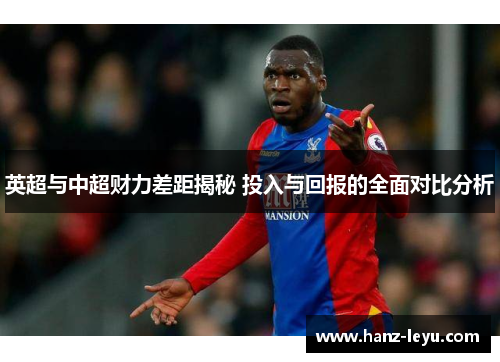 英超与中超财力差距揭秘 投入与回报的全面对比分析