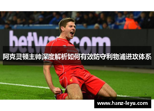 阿克灵顿主帅深度解析如何有效防守利物浦进攻体系 阿克灵顿主帅深度解析如何有效防守利物浦进攻体系