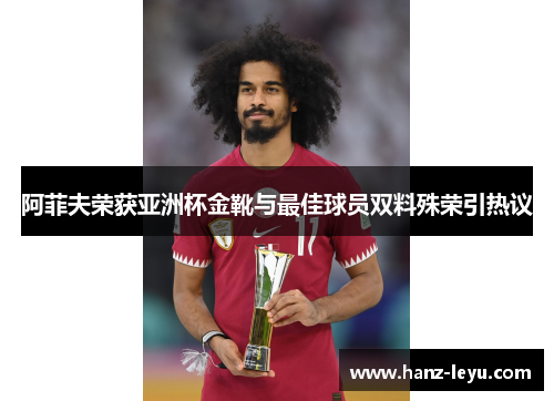 阿菲夫荣获亚洲杯金靴与最佳球员双料殊荣引热议 阿菲夫荣获亚洲杯金靴与最佳球员双料殊荣引热议
