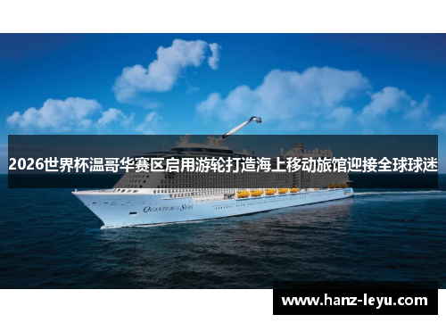 2026世界杯温哥华赛区启用游轮打造海上移动旅馆迎接全球球迷