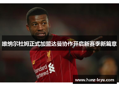 维纳尔杜姆正式加盟达曼协作开启新赛季新篇章